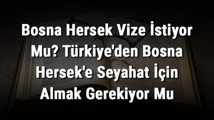 Bosna Hersek Vize İstiyor Mu Türkiyeden Bosna Herseke Seyahat İçin Almak Gerekiyor Mu