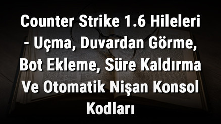 Counter Strike 1.6 Hileleri - Uçma, Duvardan Görme, Bot Ekleme, Süre Kaldırma Ve Otomatik Nişan Konsol Kodları Counter Strike 1.6 Hileleri - Uçma, Duvardan Görme, Bot Ekleme, Süre Kaldırma Ve Otomatik Nişan Konsol Kodları