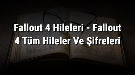 Fallout 4 Hileleri - Fallout 4 Tüm Hileler Ve Şifreleri
