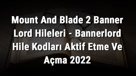 Mount And Blade 2 Banner Lord Hileleri - Bannerlord Hile Kodları Aktif Etme Ve Açma 2026