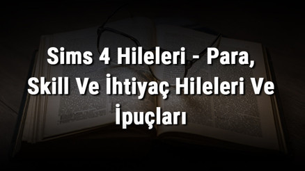 Sims 4 Hileleri - Para, Skill Ve İhtiyaç Hileleri Ve İpuçları