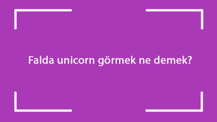Falda unicorn görmek ne demek Kahve falında tek boynuzlu at çıkması