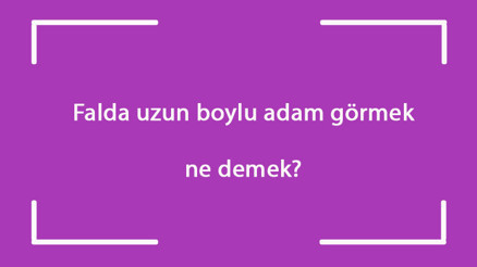 Falda uzun boylu adam görmek ne demek Kahve falında uzun boylu adam çıkması anlamı Falda uzun boylu adam görmek ne demek Kahve falında uzun boylu adam çıkması anlamı