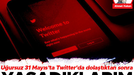 Uğursuz 31 Mayıs’ta Twitter’da dolaştıktan  sonra yaşadıklarım