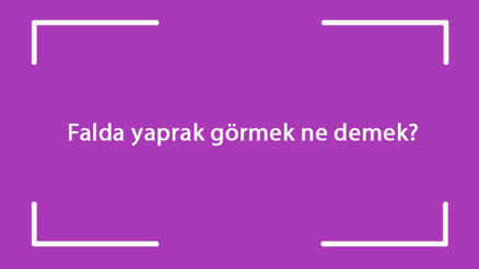 Falda yaprak görmek ne demek Kahve falında kurumuş, beyaz, yarım ve iki yaprak figürü çıkması Falda yaprak görmek ne demek Kahve falında kurumuş, beyaz, yarım ve iki yaprak figürü çıkması