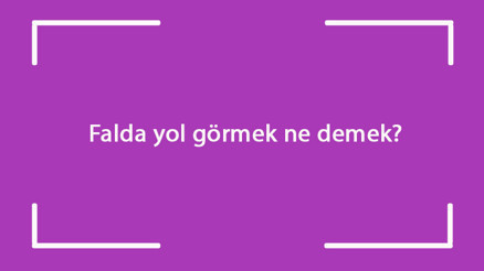 Falda yol görmek ne demek Kahve falında engebeli, kısa, iki, üç, dört, beş ve sekiz yol çıkması anlamı