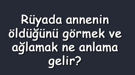 Rüyada annenin öldüğünü görmek ve ağlamak ne anlama gelir Rüyada annenin öldüğünü duymak Rüyada annenin öldüğünü görmek ve ağlamak ne anlama gelir Rüyada annenin öldüğünü duymak
