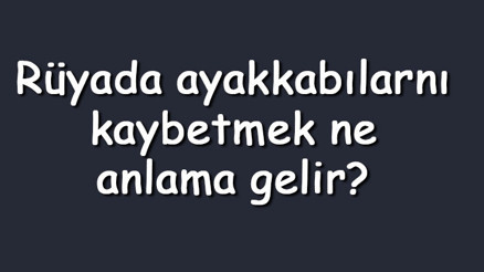 Rüyada ayakkabılarını kaybetmek ne anlama gelir Rüyada beyaz, spor, ve yeni ayakkabılarını kaybetmek ve bulamamak