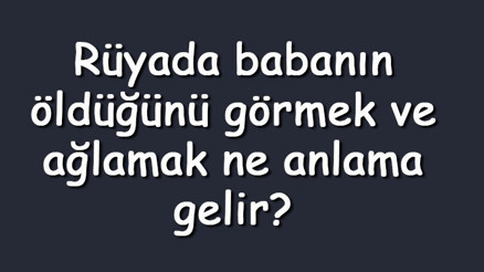 Rüyada babanın öldüğünü görmek ve ağlamak ne anlama gelir Rüyada babanın öldüğünü duymak Rüyada babanın öldüğünü görmek ve ağlamak ne anlama gelir Rüyada babanın öldüğünü duymak