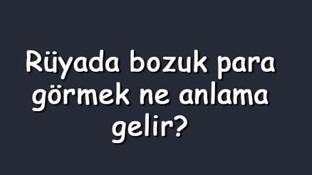 Rüyada bozuk para görmek ne anlama gelir Rüyada bozuk para toplamak, vermek, düşürmek, biriktirmek ve bulmak