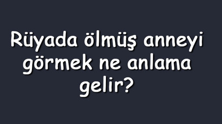Rüyada ölmüş anneyi görmek ne anlama gelir Rüyada ölmüş anneyi sağ, hasta, üzgün, ağlarken ve mutlu görmek Rüyada ölmüş anneyi görmek ne anlama gelir Rüyada ölmüş anneyi sağ, hasta, üzgün, ağlarken ve mutlu görmek