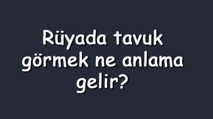 Rüyada tavuk görmek ne anlama gelir Rüyada çiğ, pişmiş, beyaz, siyah, kızarmış ve yumurtalayan tavuk görmek