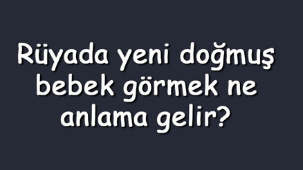Rüyada yeni doğmuş bebek görmek ne anlama gelir Rüyada yeni doğmuş erkek, kız, ikiz ve üçüz bebek görmek Rüyada yeni doğmuş bebek görmek ne anlama gelir Rüyada yeni doğmuş erkek, kız, ikiz ve üçüz bebek görmek