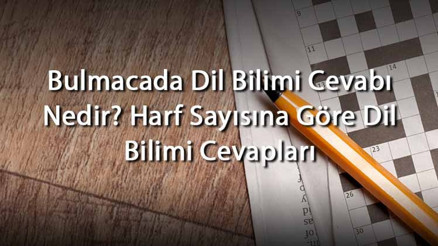 Bulmacada Dil Bilimi Cevabı Nedir Harf Sayısına Göre Dil Bilimi Cevapları