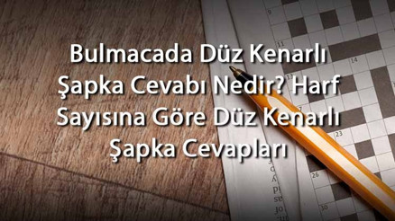 Bulmacada Düz Kenarlı Şapka Cevabı Nedir Harf Sayısına Göre Düz Kenarlı Şapka Cevapları Bulmacada Düz Kenarlı Şapka Cevabı Nedir Harf Sayısına Göre Düz Kenarlı Şapka Cevapları