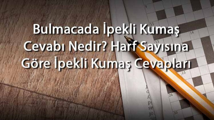 Bulmacada İpekli Kumaş Cevabı Nedir Harf Sayısına Göre İpekli Kumaş Cevapları