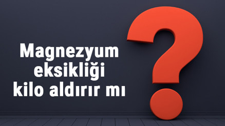 Magnezyum eksikliği kilo aldırır mı ve yapar mı magnezyum eksikliği kilo vermeyi engeller mi