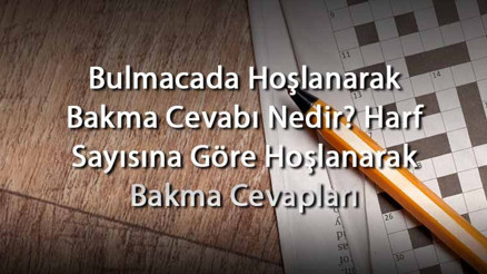 Bulmacada Hoşlanarak Bakma Cevabı Nedir Harf Sayısına Göre Hoşlanarak Bakma Cevapları Bulmacada Hoşlanarak Bakma Cevabı Nedir Harf Sayısına Göre Hoşlanarak Bakma Cevapları