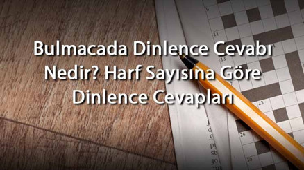 Bulmacada Dinlence Cevabı Nedir Harf Sayısına Göre Dinlence Cevapları Bulmacada Dinlence Cevabı Nedir Harf Sayısına Göre Dinlence Cevapları