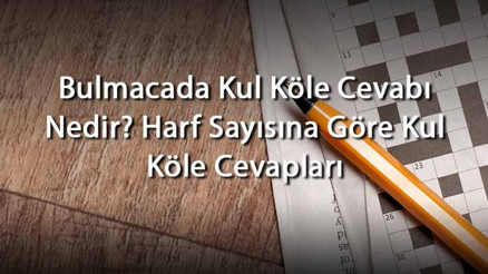 Bulmacada Kul Köle Cevabı Nedir Harf Sayısına Göre Kul Köle Cevapları Bulmacada Kul Köle Cevabı Nedir Harf Sayısına Göre Kul Köle Cevapları