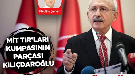 MİT TIR’ları kumpasının parçası Kılıçdaroğlu konuşamaz çünkü...