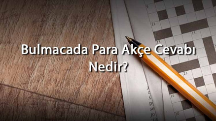 Bulmacada Para Akçe Cevabı Nedir Harf Sayısına Göre Para Akçe Cevapları Bulmacada Para Akçe Cevabı Nedir Harf Sayısına Göre Para Akçe Cevapları