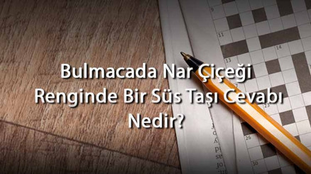 Bulmacada Nar Çiçeği Renginde Bir Süs Taşı Cevabı Nedir Harf Sayısına Göre Nar Çiçeği Renginde Bir Süs Taşı Cevapları