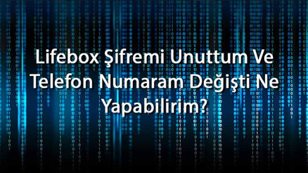 Lifebox Şifremi Unuttum Ve Telefon Numaram Değişti Ne Yapabilirim Lifebox Şifre Sıfırlama Ve Yenileme