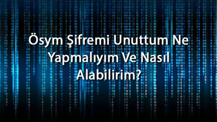 Ösym Şifremi Unuttum Ne Yapmalıyım Ve Nasıl Alabilirim Ösym Şifre Alma, Değiştirme Ve Yenileme