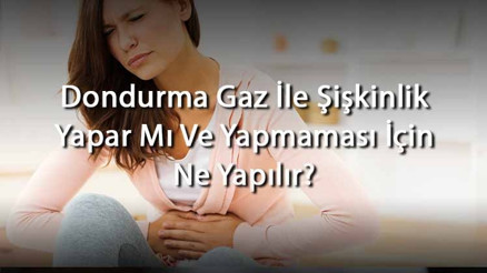 Dondurma Gaz İle Şişkinlik Yapar Mı Ve Yapmaması İçin Ne Yapılır (Yetişkinlerde Ve Bebeklerde)