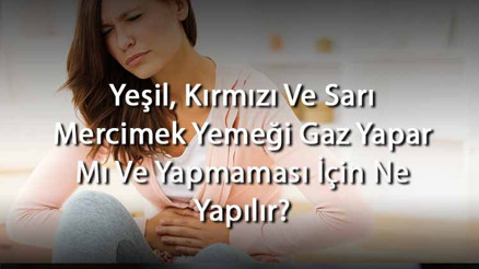 Yeşil, Kırmızı Ve Sarı Mercimek Yemeği Gaz Yapar Mı Ve Yapmaması İçin Ne Yapılır Yeşil, Kırmızı Ve Sarı Mercimek Yemeği Gaz Yapar Mı Ve Yapmaması İçin Ne Yapılır