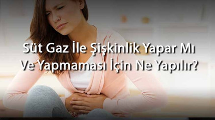 Süt Gaz İle Şişkinlik Yapar Mı Ve Yapmaması İçin Ne Yapılır