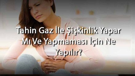 Tahin Gaz İle Şişkinlik Yapar Mı Ve Yapmaması İçin Ne Yapılır