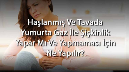 Haşlanmış Ve Tavada Yumurta Gaz İle Şişkinlik Yapar Mı Ve Yapmaması İçin Ne Yapılır (Yetişkinlerde Ve Bebeklerde)