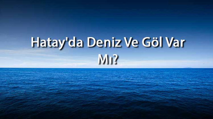 Hatayda Deniz Ve Göl Var Mı Hatay Yakınındaki Denizler Ve Göller Neler