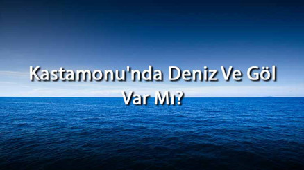 Kastamonunda Deniz Ve Göl Var Mı Kastamonu Yakınındaki Denizler Ve Göller Neler Kastamonunda Deniz Ve Göl Var Mı Kastamonu Yakınındaki Denizler Ve Göller Neler