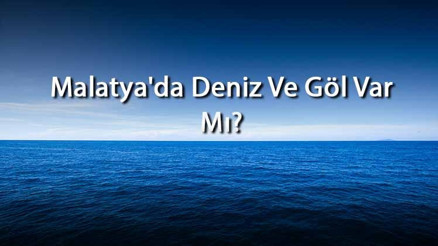 Malatyada Deniz Ve Göl Var Mı Malatya Yakınındaki Denizler Ve Göller Neler