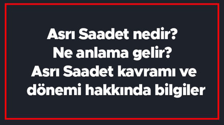 Asrı Saadet nedir Ne anlama gelir Asrı Saadet kavramı ve dönemi hakkında bilgiler