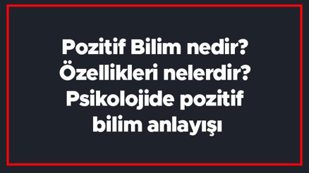 Pozitif Bilim nedir Özellikleri nelerdir Psikolojide pozitif bilim anlayışı Pozitif Bilim nedir Özellikleri nelerdir Psikolojide pozitif bilim anlayışı