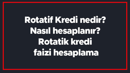 Rotatif Kredi nedir Nasıl hesaplanır Rotatik kredi faizi hesaplama