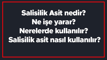 Salisilik Asit nedir Ne işe yarar Nerelerde kullanılır Salisilik asit nasıl kullanılır Salisilik Asit nedir Ne işe yarar Nerelerde kullanılır Salisilik asit nasıl kullanılır