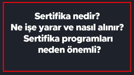 Sertifika nedir Ne işe yarar ve nasıl alınır Sertifika programları neden önemli