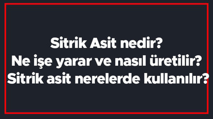 Sitrik Asit nedir Ne işe yarar ve nasıl üretilir Sitrik asit nerelerde kullanılır Sitrik Asit nedir Ne işe yarar ve nasıl üretilir Sitrik asit nerelerde kullanılır
