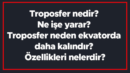 Troposfer nedir Ne işe yarar Troposfer neden ekvatorda daha kalındır Özellikleri nelerdir Troposfer nedir Ne işe yarar Troposfer neden ekvatorda daha kalındır Özellikleri nelerdir