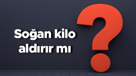 Soğan kilo aldırır mı verdirir mi Pişmiş, haşlanmış ve közlenmiş yeşil ile kuru soğan yemek kilo yapar mı