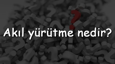 Akıl yürütme nedir Türleri nelerdir Felsefede akıl yürütme ve düşünme biçimleri