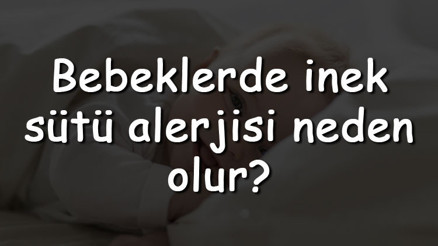 Bebeklerde inek sütü alerjisi neden olur, nasıl anlaşılır ve belirtileri nelerdir Testi nasıl yapılır