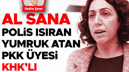 Al sana polis ısıran, yumruk atan PKK üyesi KHK’lı milletvekili