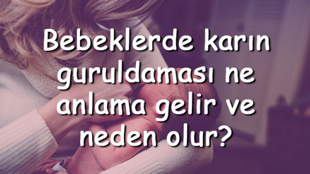 Bebeklerde karın guruldaması ne anlama gelir ve neden olur Karın guruldaması nasıl geçer