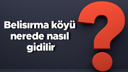 Belisırma köyü nerede nasıl gidilir Belisırma köyü nereye bağlı